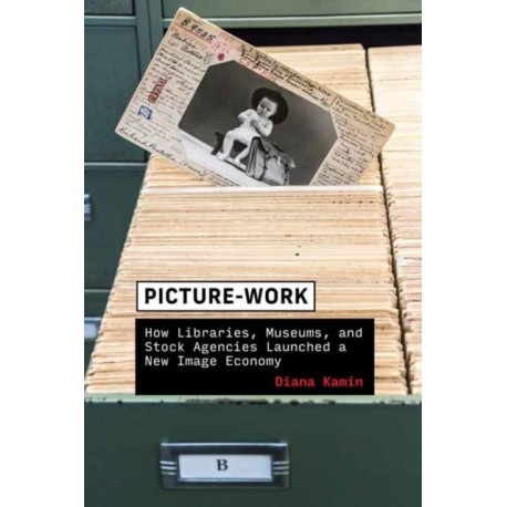 Picture-Work: How Libraries, Museums, and Stock Agencies Launched a New Image Economy