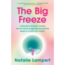 The Big Freeze: A Reporter's Personal Journey into the World of Egg Freezing and the Quest to Control Our Fertility