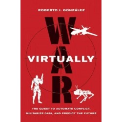 War Virtually: The Quest to Automate Conflict, Militarize Data, and Predict the Future