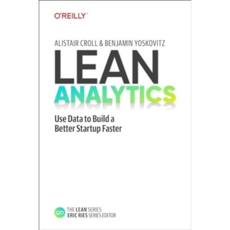 Lean Analytics: Use Data to Build a Better Startup Faster