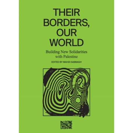 Their Borders, Our World: Building New Solidarities with Palestine