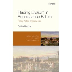 Placing Elysium in Renaissance Britain: Poetry, Politics, Theology, Eros