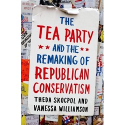 The Tea Party and the Remaking of Republican Conservatism