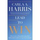 Lead to Win: How to be a Powerful, Impactful, Influential Leader in Any Environment