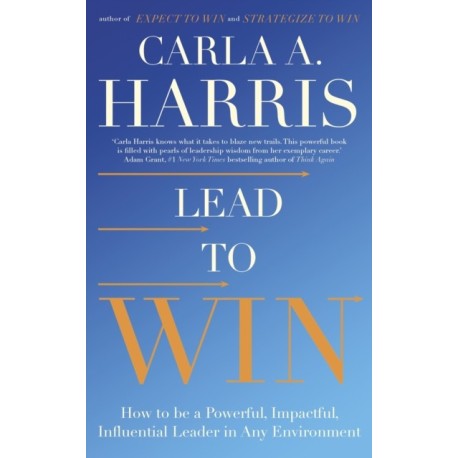 Lead to Win: How to be a Powerful, Impactful, Influential Leader in Any Environment