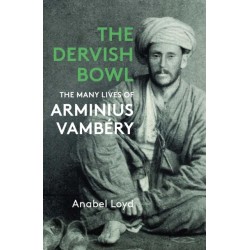The Dervish Bowl: The Many Lives of Arminius Vambery