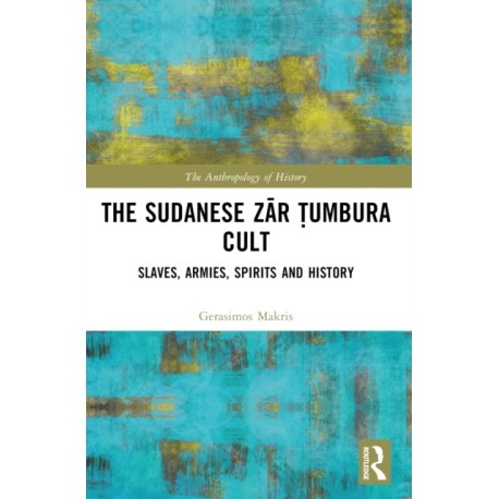 The Sudanese Zar Tumbura Cult: Slaves, Armies, Spirits and History