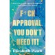 F*ck Approval, You Don’t Need It!: How to Overcome Approval Addiction and Validate Your Dreams
