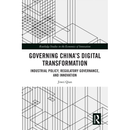 Governing China's Digital Transformation: Industrial Policy, Regulatory Governance, and Innovation
