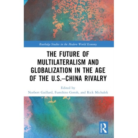 The Future of Multilateralism and Globalization in the Age of the U.S.–China Rivalry