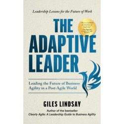 The Adaptive Leader: Leading the Future of Business Agility in a Post-Agile World