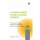 Championing Your School Library: A Practical Guide to Advocacy, Marketing and Promotion