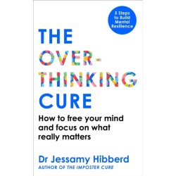 The Overthinking Cure: How to free your mind and focus on what really matters