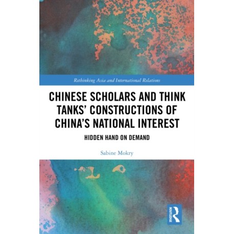Chinese Scholars and Think Tanks' Constructions of China's National Interest: Hidden Hand on Demand