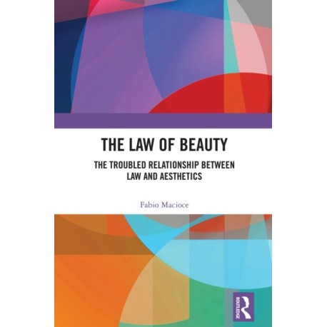 The Law of Beauty: The Troubled Relationship Between Law and Aesthetics