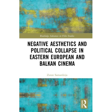 Negative Aesthetics and Political Collapse in Eastern European and Balkan Cinema
