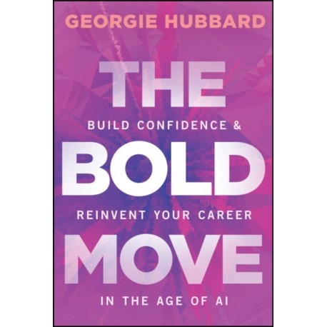 The Bold Move: Build Confidence & Reinvent Your Career in the Age of AI