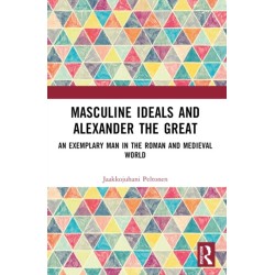 Masculine Ideals and Alexander the Great: An Exemplary Man in the Roman and Medieval World