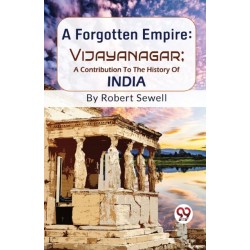 A Forgotten Empire: Vijayanagar - a Contribution to the History of India