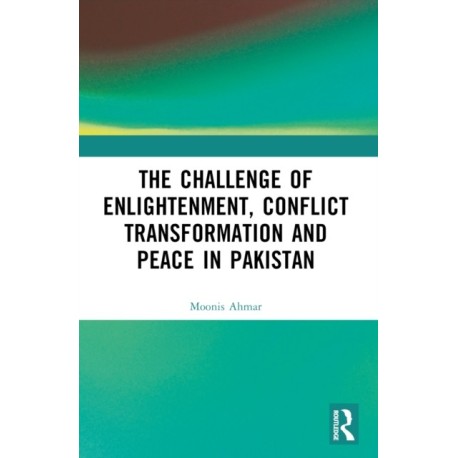 The Challenge of Enlightenment, Conflict Transformation and Peace in Pakistan