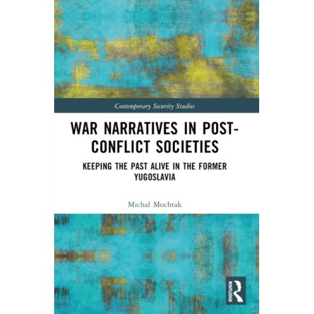 War Narratives in Post-Conflict Societies: Keeping the Past Alive in the former Yugoslavia