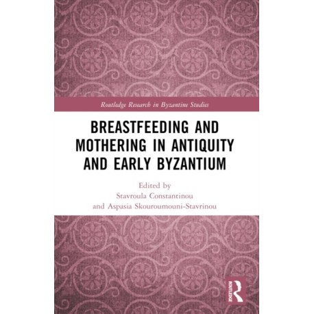 Breastfeeding and Mothering in Antiquity and Early Byzantium