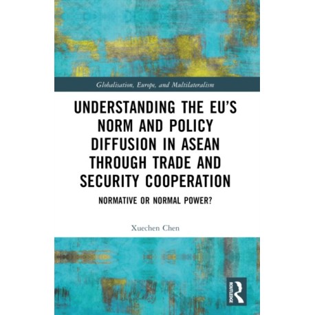 Understanding the EU’s Norm and Policy Diffusion in ASEAN through Trade and Security Cooperation: Normative or Normal Power?