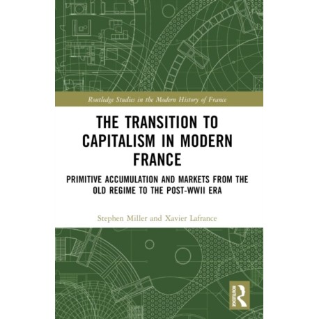 The Transition to Capitalism in Modern France: Primitive Accumulation and Markets from the Old Regime to the post-WWII Era
