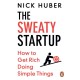 The Sweaty Startup: How to Get Rich Doing Simple Things