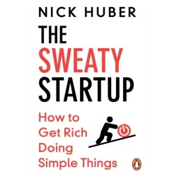 The Sweaty Startup: How to Get Rich Doing Simple Things