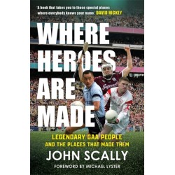 Where Heroes Are Made: Legendary GAA People and the Places That Made Them