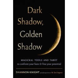 Dark Shadow, Golden Shadow: Magickal Tools and Tarot to Confront Your Fears and Free Your Potential
