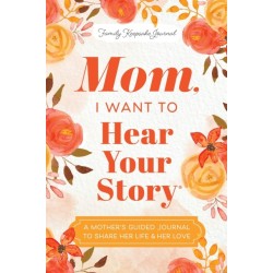 Mom, I Want to Hear Your Story: A Mother's Guided Journal To Share Her Life & Her Love