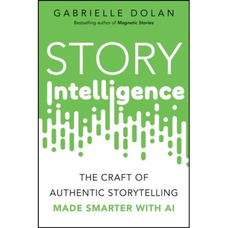 Story Intelligence: The Craft of Authentic Storytelling, Made Smarter with AI