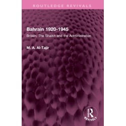 Bahrain 1920-1945: Britain, The Shaikh and the Administration