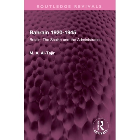 Bahrain 1920-1945: Britain, The Shaikh and the Administration