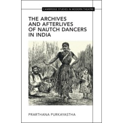 The Archives and Afterlives of Nautch Dancers in India