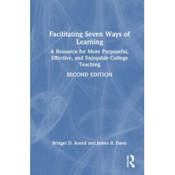 Facilitating Seven Ways of Learning: A Resource for More Purposeful, Effective, and Enjoyable College Teaching
