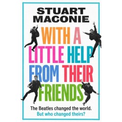 WITH A LITTLE HELP FROM THEIR FRIENDS: The Beatles Changed the World. but Who Changed Theirs?