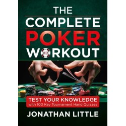 The Complete Poker Workout: Test Your Knowledge with 100 Key Tournament Hand Quizzes