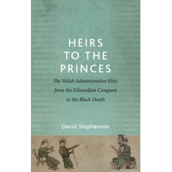 Heirs to the Princes: The Welsh Administrative Elite, from the Edwardian Conquest to the Black Death