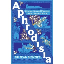 The Aphrodisia: Women, Sex and Pleasure in the Classical World
