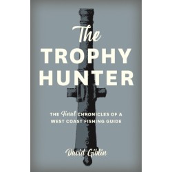 The Trophy Hunter: The Last Chronicles of a West Coast Fishing Guide