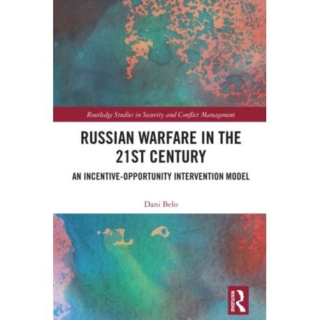 Russian Warfare in the 21st Century: An Incentive-Opportunity Intervention Model