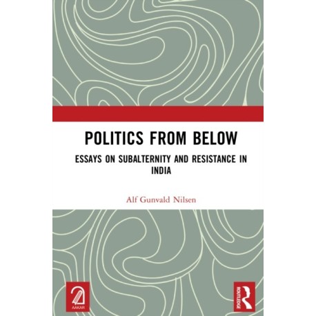 Politics from Below: Essays on Subalternity and Resistance in India