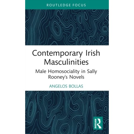 Contemporary Irish Masculinities: Male Homosociality in Sally Rooney's Novels