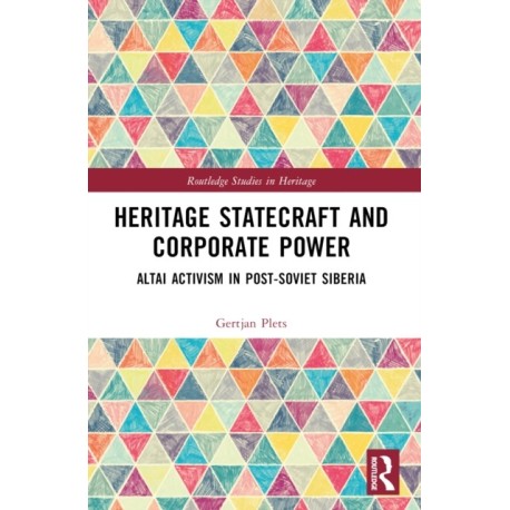 Heritage Statecraft and Corporate Power: Altai Activism in Post-Soviet Siberia