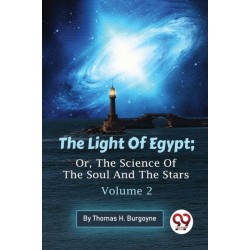 The Light of Egypt: Or, the Science of the Soul and the Stars