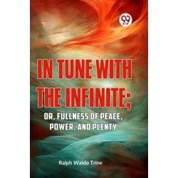 In Tune with the Infinite: Or, Fullness of Peace, Power, and Plenty