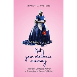Not Your Mother's Mammy: The Black Domestic Worker in Transatlantic Women's Media